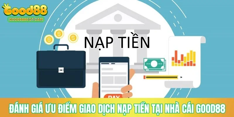 Nạp Tiền GOOD88 - Hướng Dẫn Quy Trình Thực Hiện Đơn Giản, Miễn Phí 2 Đánh giá ưu điểm giao dịch nạp tiền tại nhà cái GOOD88
