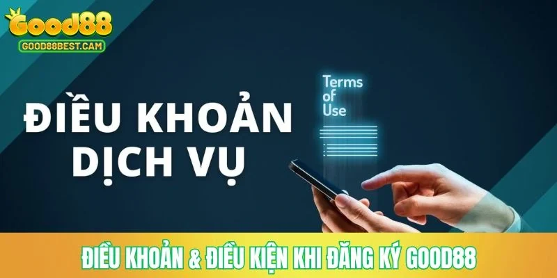 Đăng Ký GOOD88 - Chi Tiết Các Bước Thực Hiện Nhanh Chóng, Đơn Giản 2 Điều khoản & điều kiện khi đăng ký GOOD88